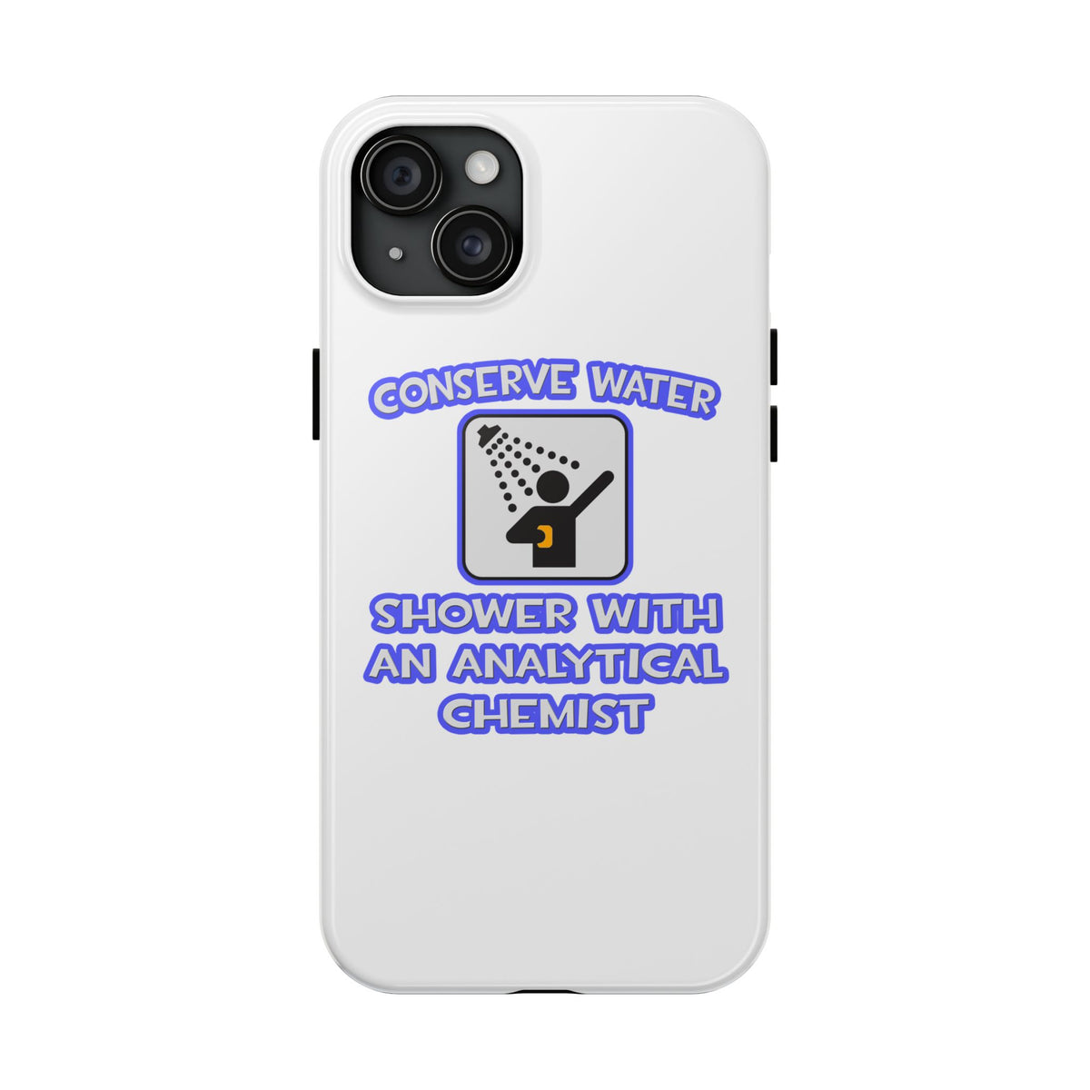 Conserve Water .. Shower With Analytical Chemist - Tough Phone Cases