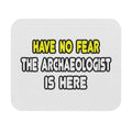 Have No Fear, The Archaeologist Is Here - Mouse Pad (Rectangle)
