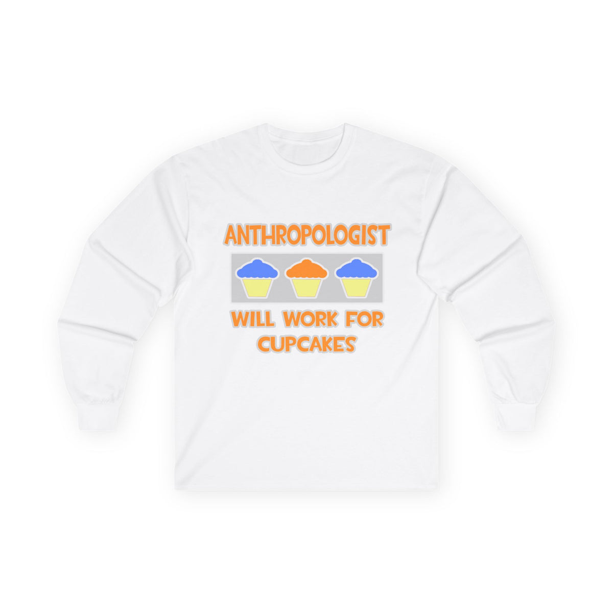 Anthropologist ... Will Work For Cupcakes - Unisex Ultra Cotton Long Sleeve Tee