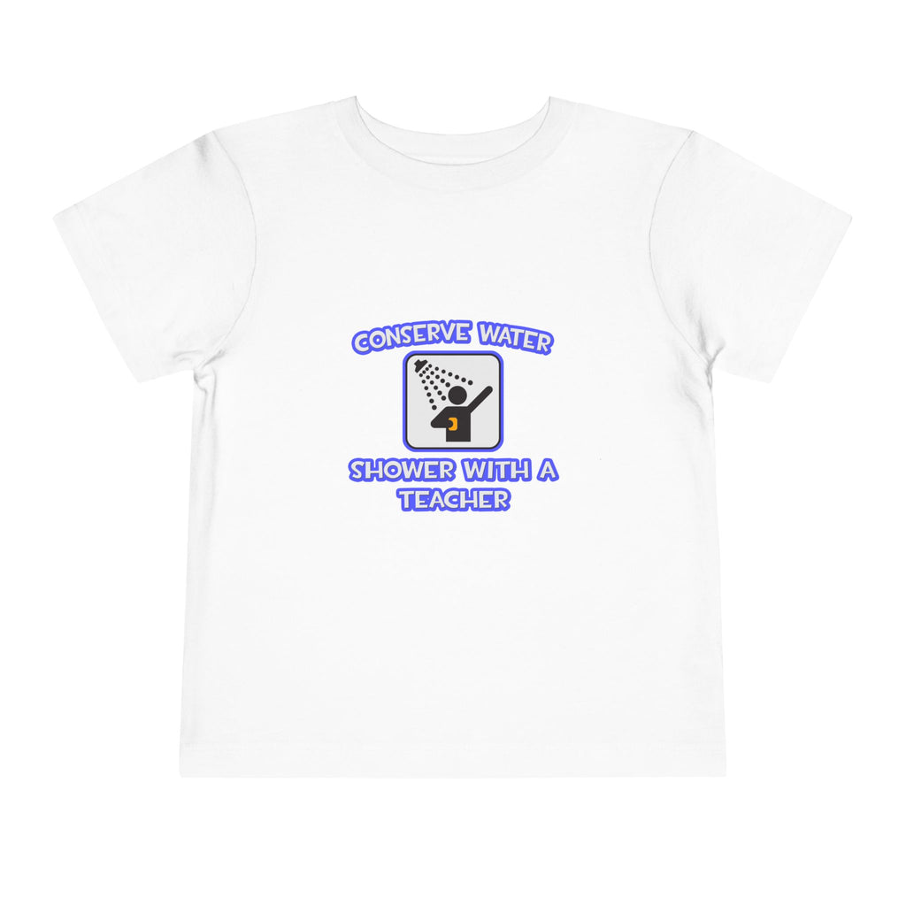 Conserve Water .. Shower With a Teacher - Toddler Short Sleeve Tee