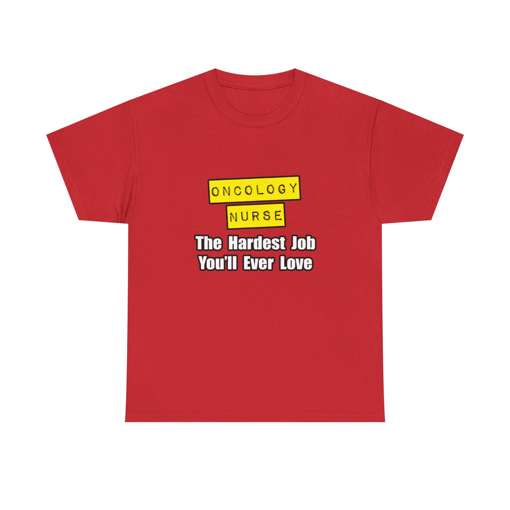 Oncology Nurse...Hardest Job You'll Ever Love - Unisex Heavy Cotton Tee