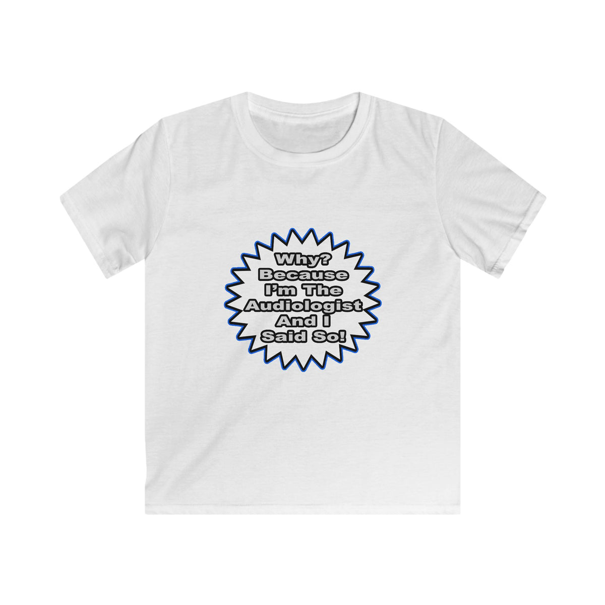 Audiologist...Because I Said So - Kids Softstyle Tee