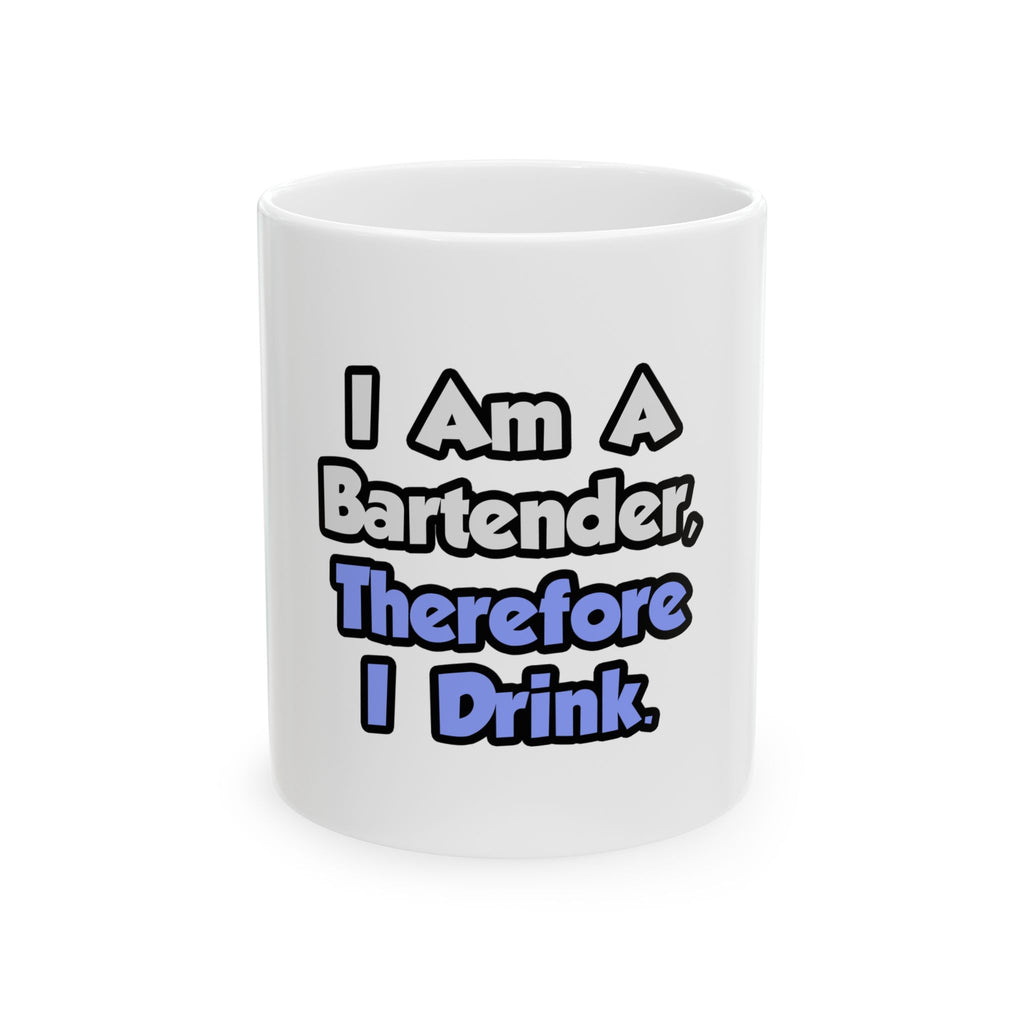 I Am A Bartender, Therefore I Drink - Ceramic Mug, (11oz, 15oz)