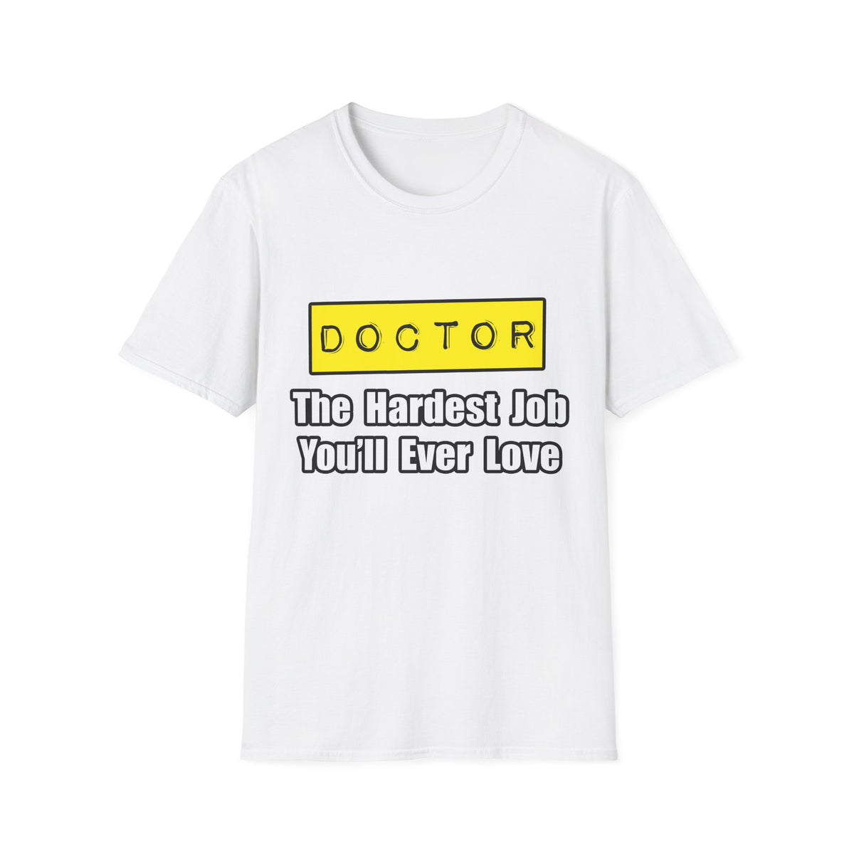 Doctor...Hardest Job You'll Ever Love - Unisex Softstyle T-Shirt