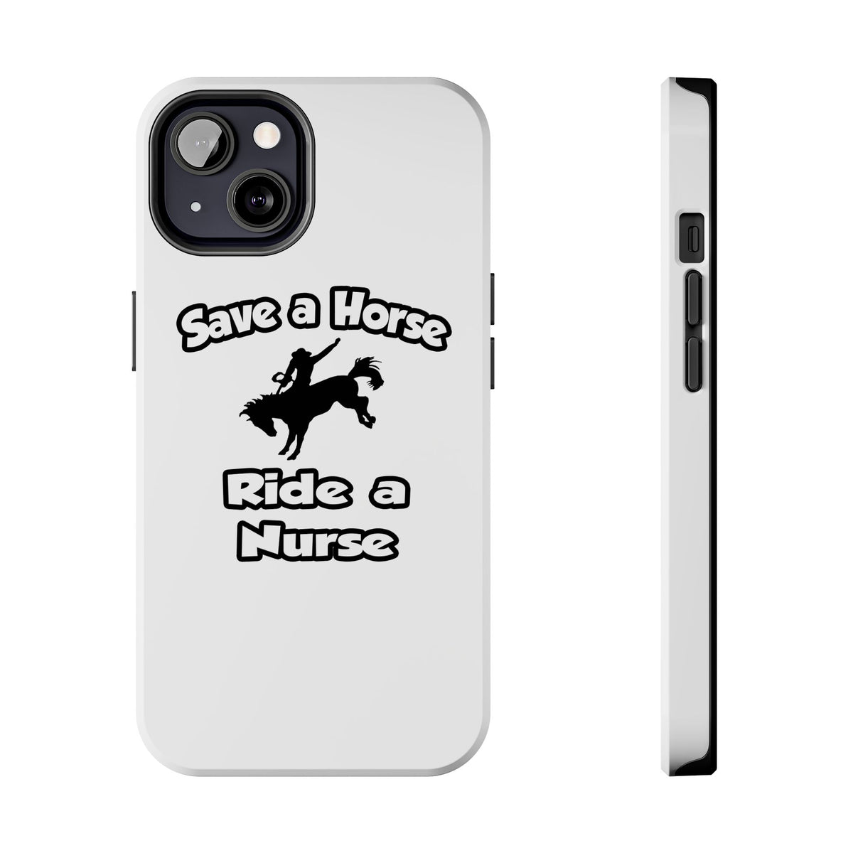 Save a Horse .. Ride a Nurse - Tough Phone Cases