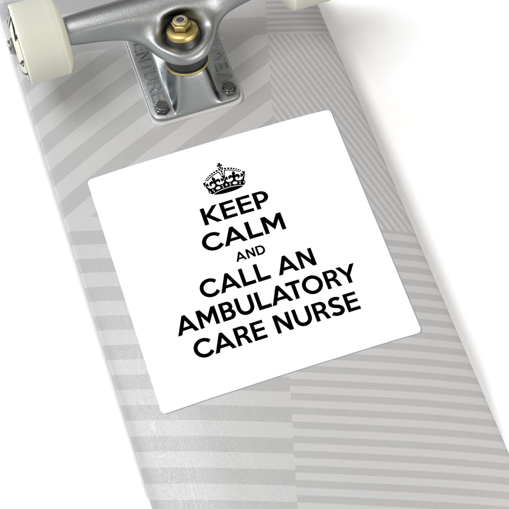 Keep Calm and Call an Ambulatory Care Nurse - Square Stickers