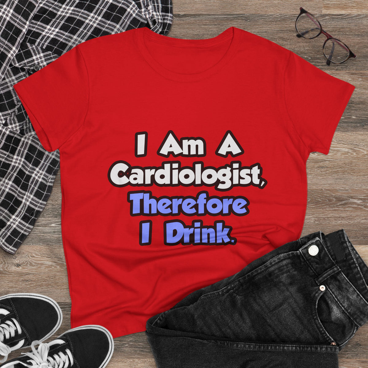 I Am A Cardiologist, Therefore I Drink - Women's Midweight Cotton Tee