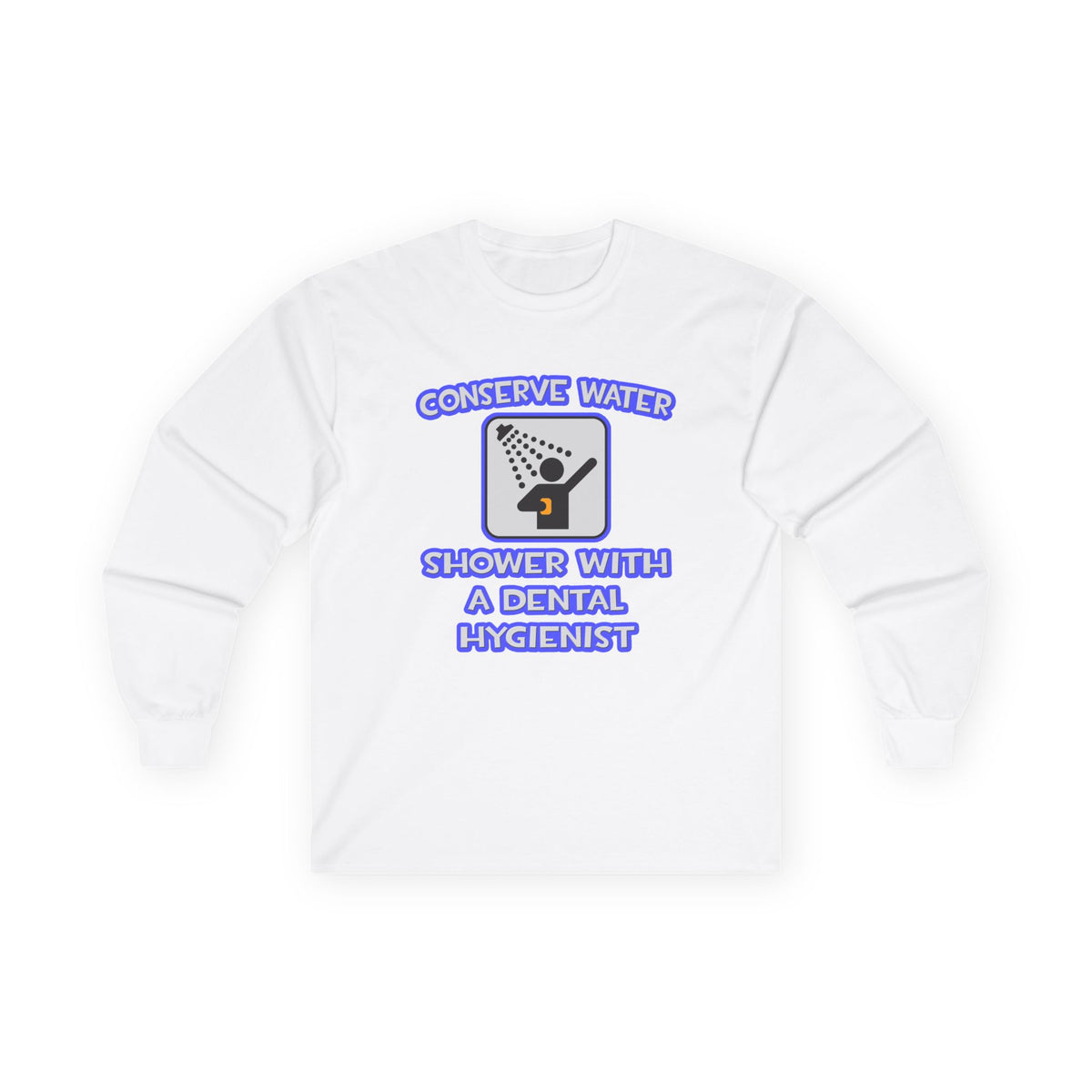 Conserve Water .. Shower With Dental Hygienist - Unisex Ultra Cotton Long Sleeve Tee