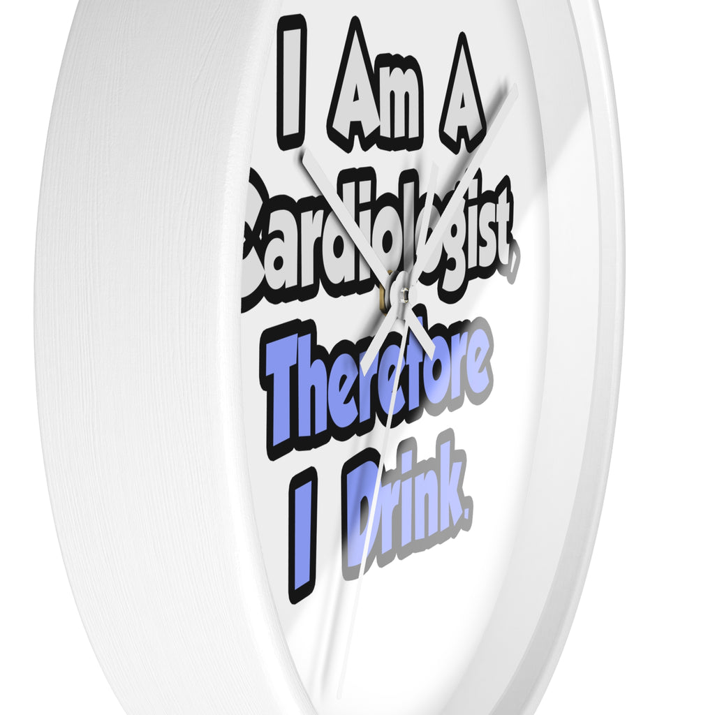 I Am A Cardiologist, Therefore I Drink - Wall Clock