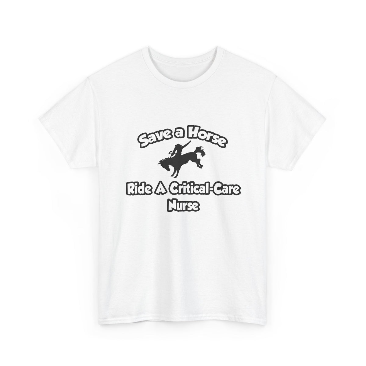 Save a Horse, Ride a Critical Care Nurse - Unisex Heavy Cotton Tee