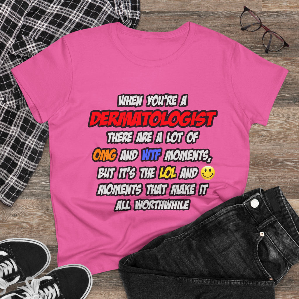 Dermatologist .. OMG WTF LOL - Women's Midweight Cotton Tee