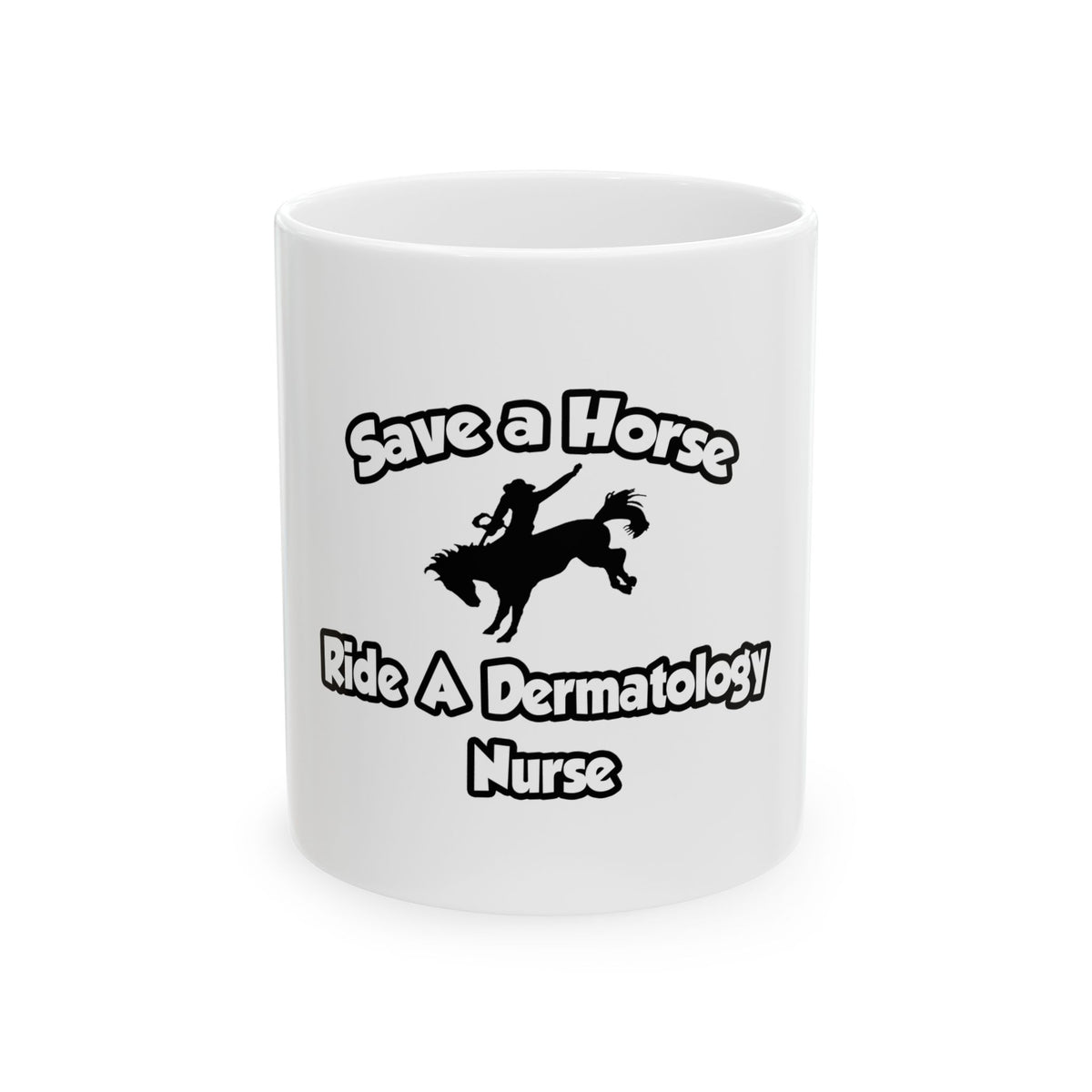 Save a Horse, Ride a Dermatology Nurse - Ceramic Mug, (11oz, 15oz)