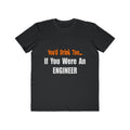 You'd Drink Too...Engineer - Men's Lightweight Fashion Tee