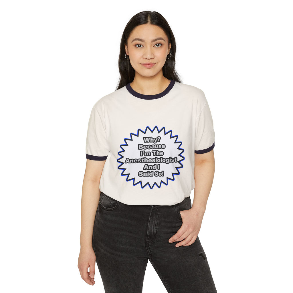 Anesthesiologist...Because I Said So - Unisex Cotton Ringer T-Shirt