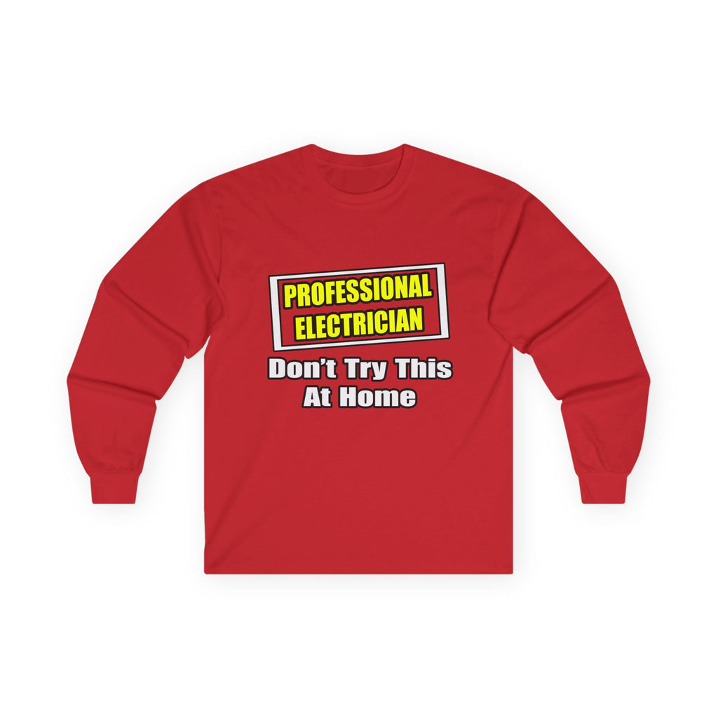 Professional Electrician...Don't Try This At Home - Unisex Ultra Cotton Long Sleeve Tee
