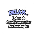 Relax .. I am a Cardiovascular Technologist - Square Stickers