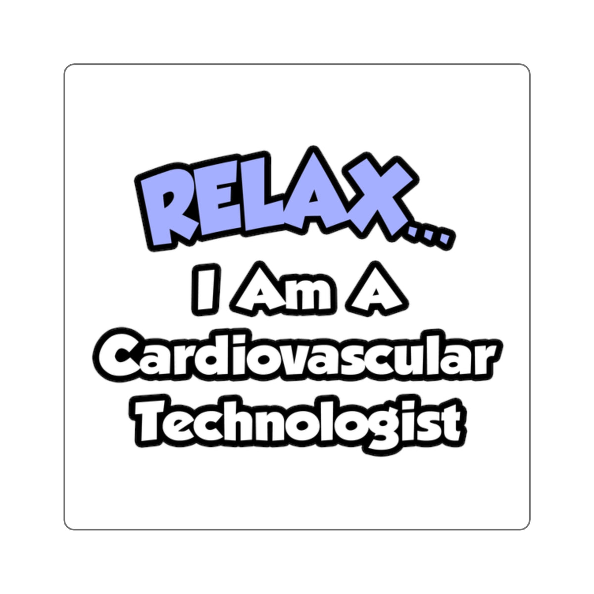 Relax .. I am a Cardiovascular Technologist - Square Stickers