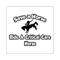 Save a Horse, Ride a Critical Care Nurse - Square Stickers