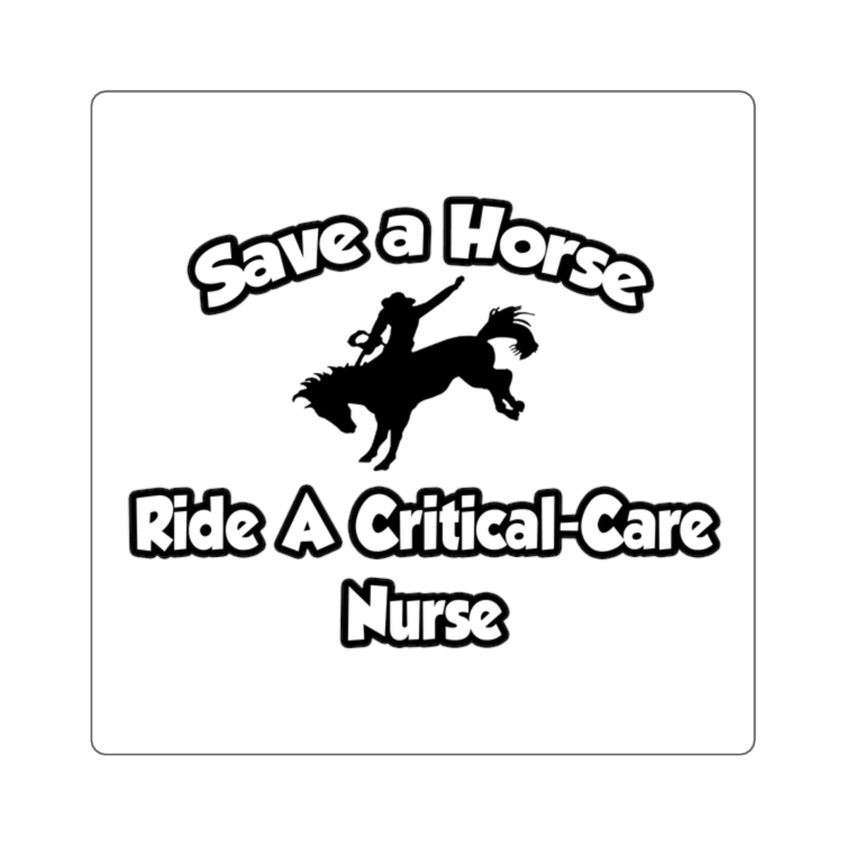 Save a Horse, Ride a Critical Care Nurse - Square Stickers