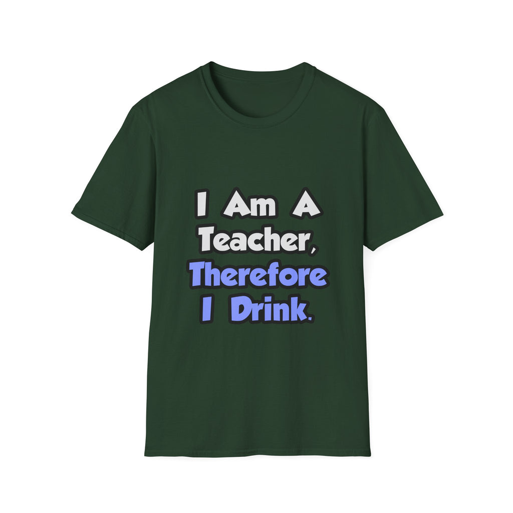 I Am A Teacher, Therefore I Drink - Unisex Softstyle T-Shirt