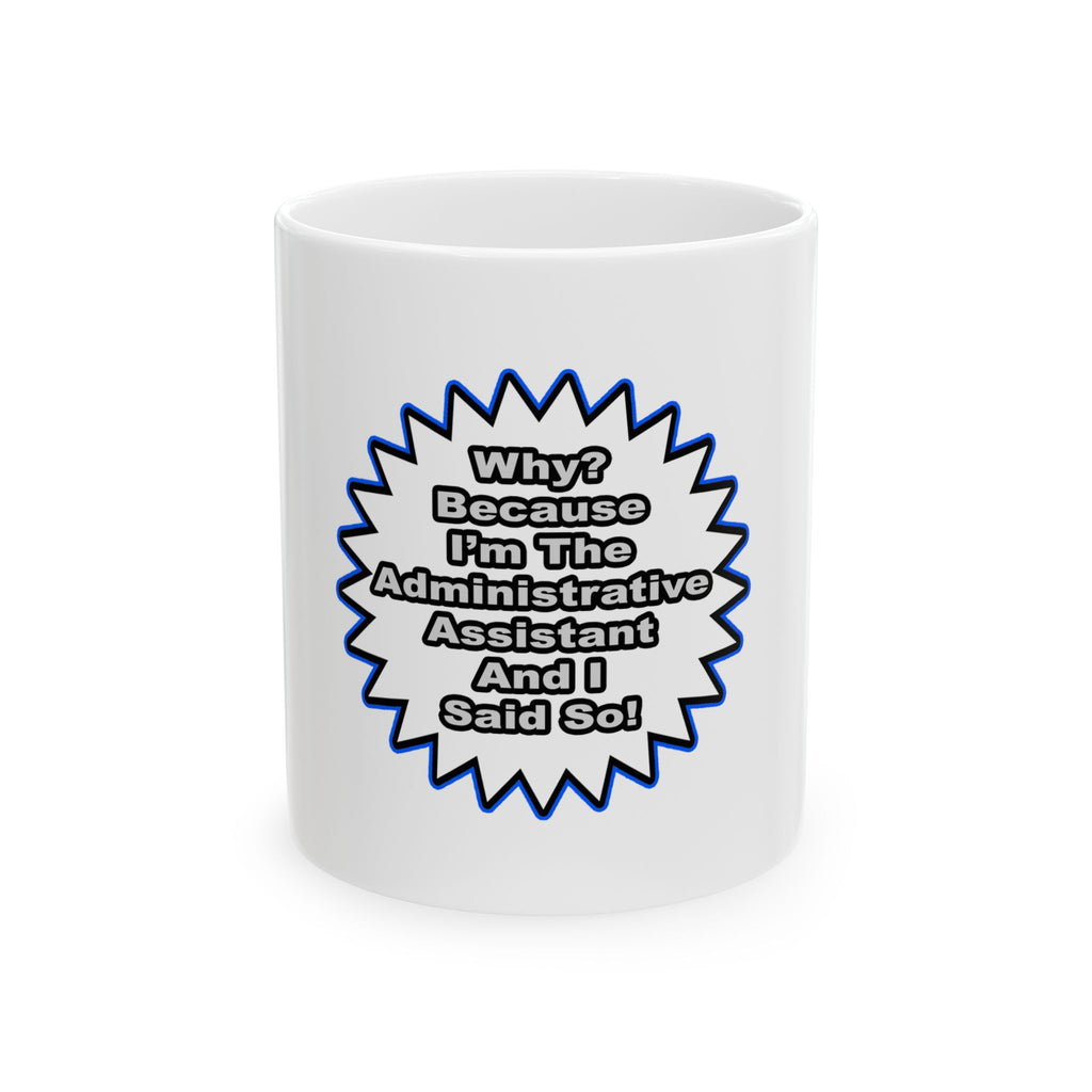 Administrative Assistant...Because I Said So - Ceramic Mug, (11oz, 15oz)