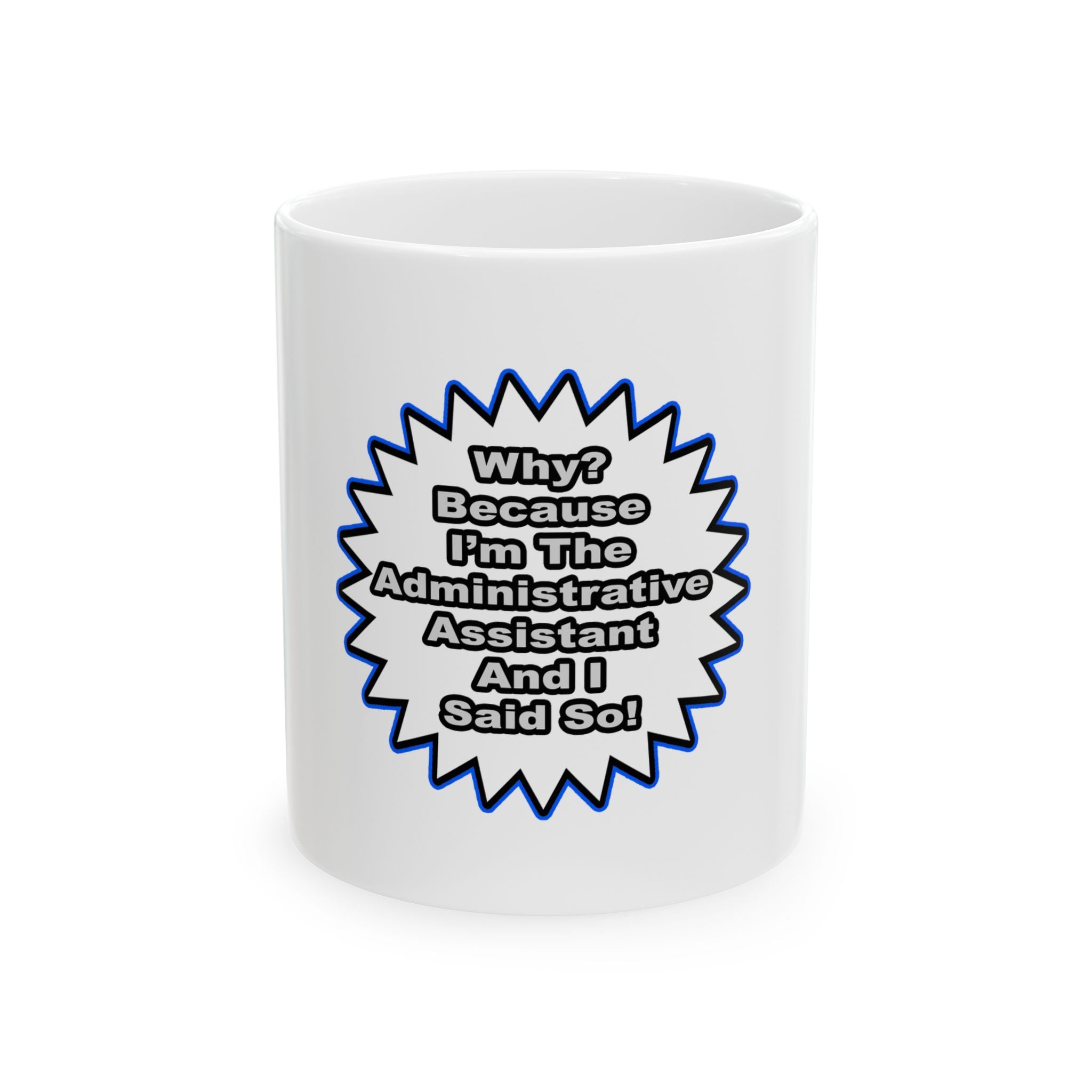 Administrative Assistant...Because I Said So - Ceramic Mug, (11oz, 15oz)