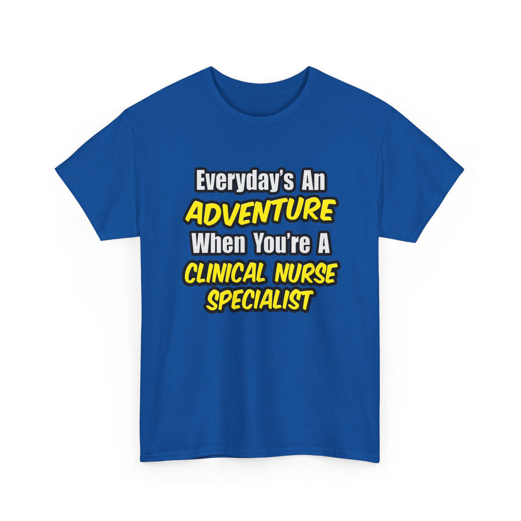 Everyday's An Adventure .. Clinical Nurse Specialist - Unisex Heavy Cotton Tee