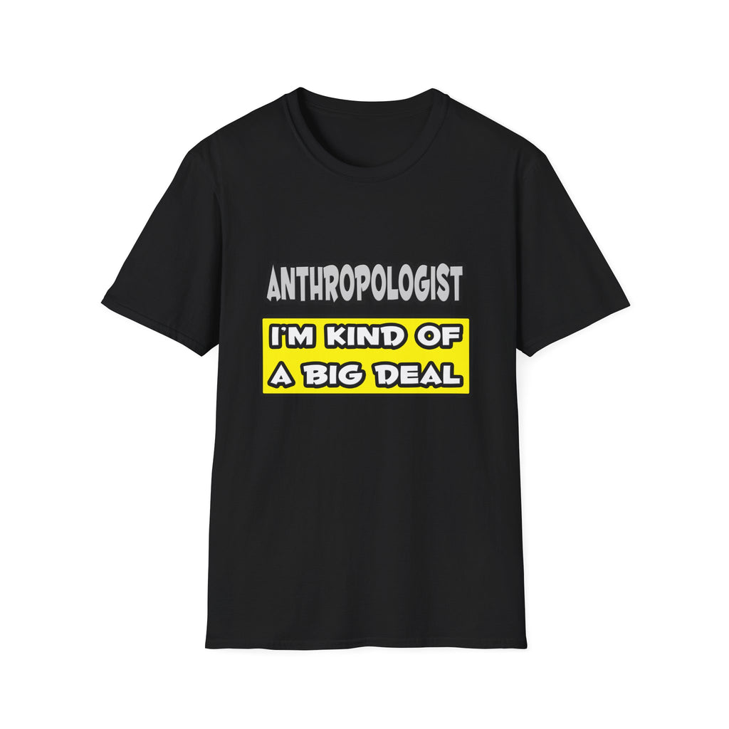 Anthropologist .. I'm Kind of a Big Deal - Unisex Softstyle T-Shirt