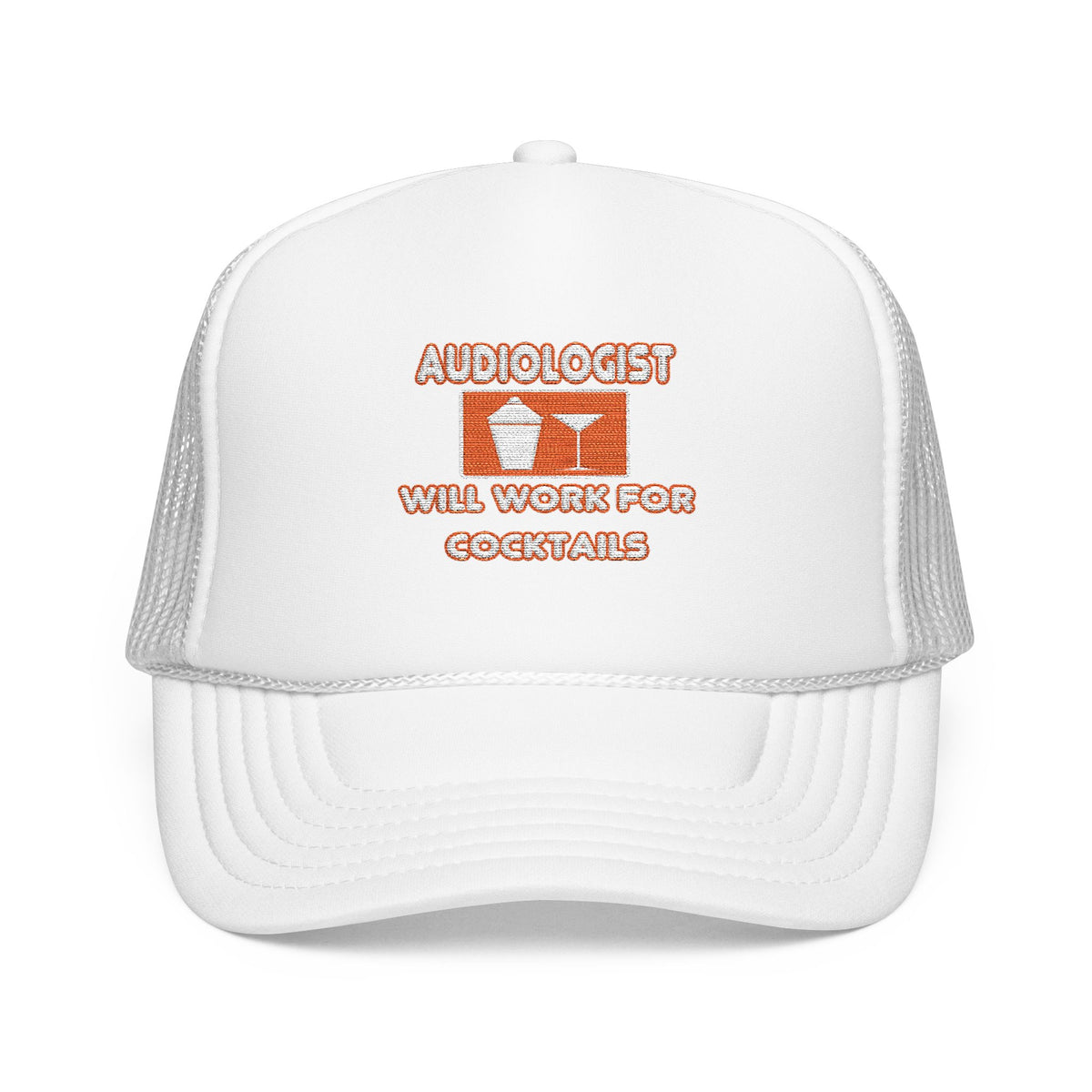 Audiologist ... Will Work For Cocktails - Foam Trucker Hat