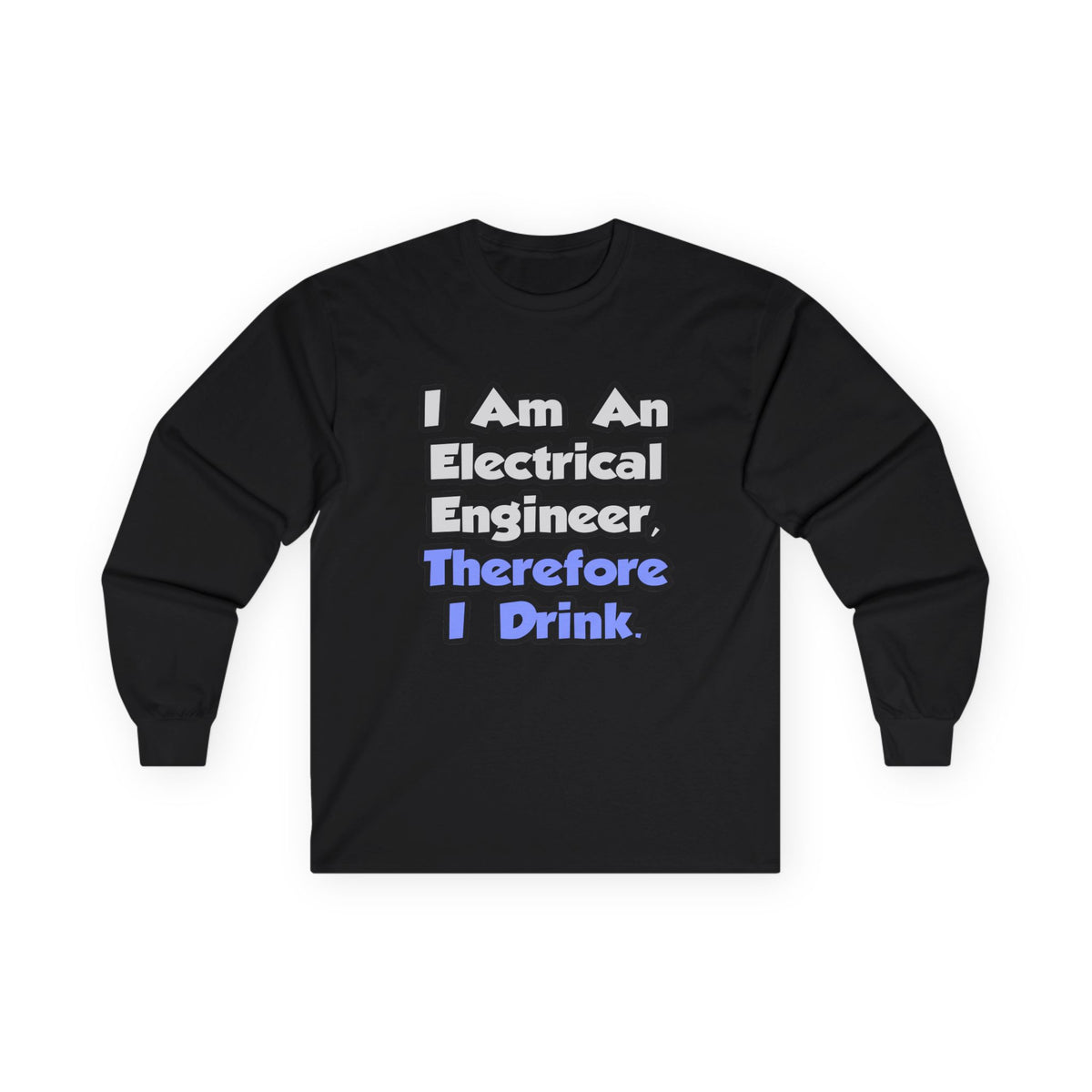 I Am An Electrical Engineer, Therefore I Drink - Unisex Ultra Cotton Long Sleeve Tee