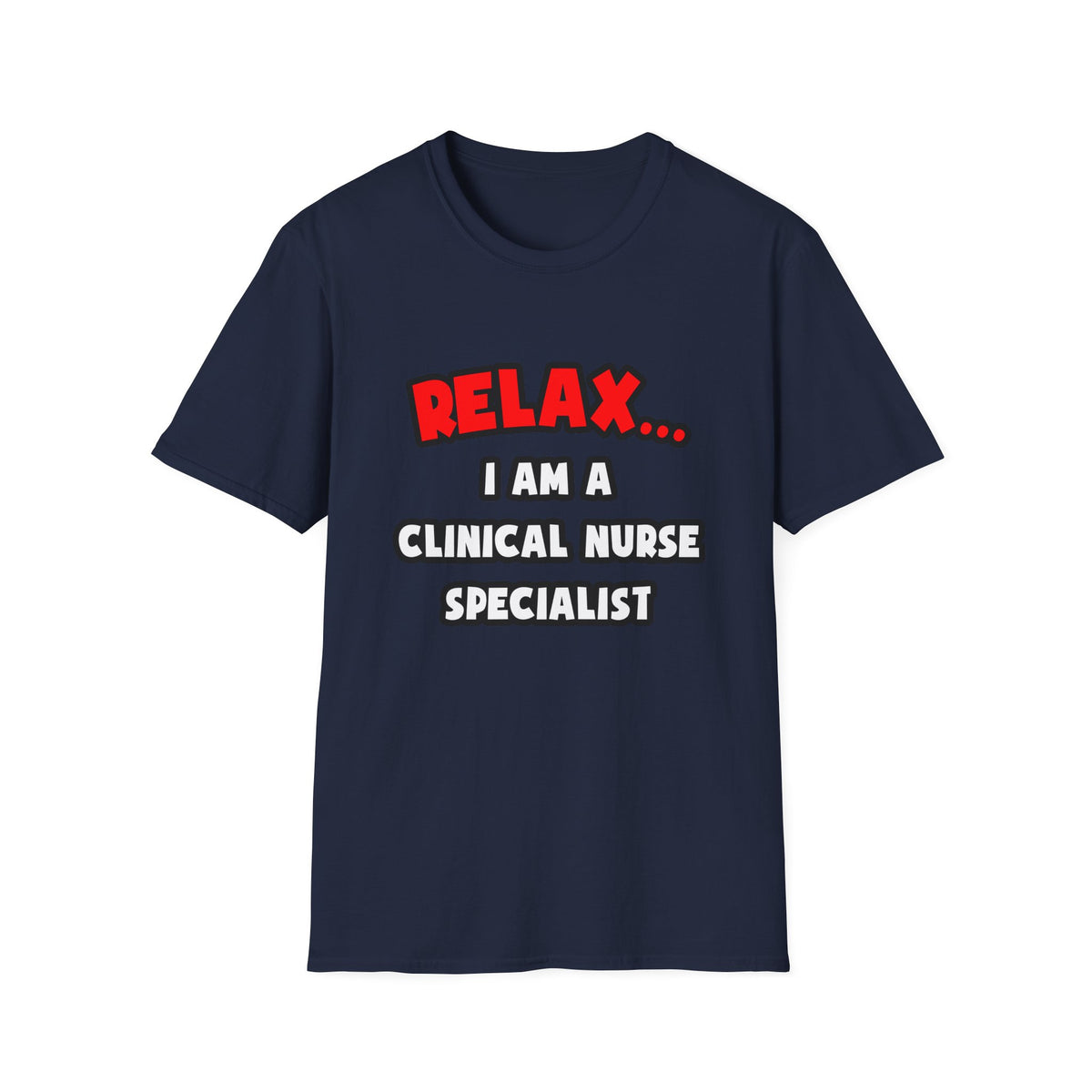 Relax ... I Am A Clinical Nurse Specialist - Unisex Softstyle T-Shirt