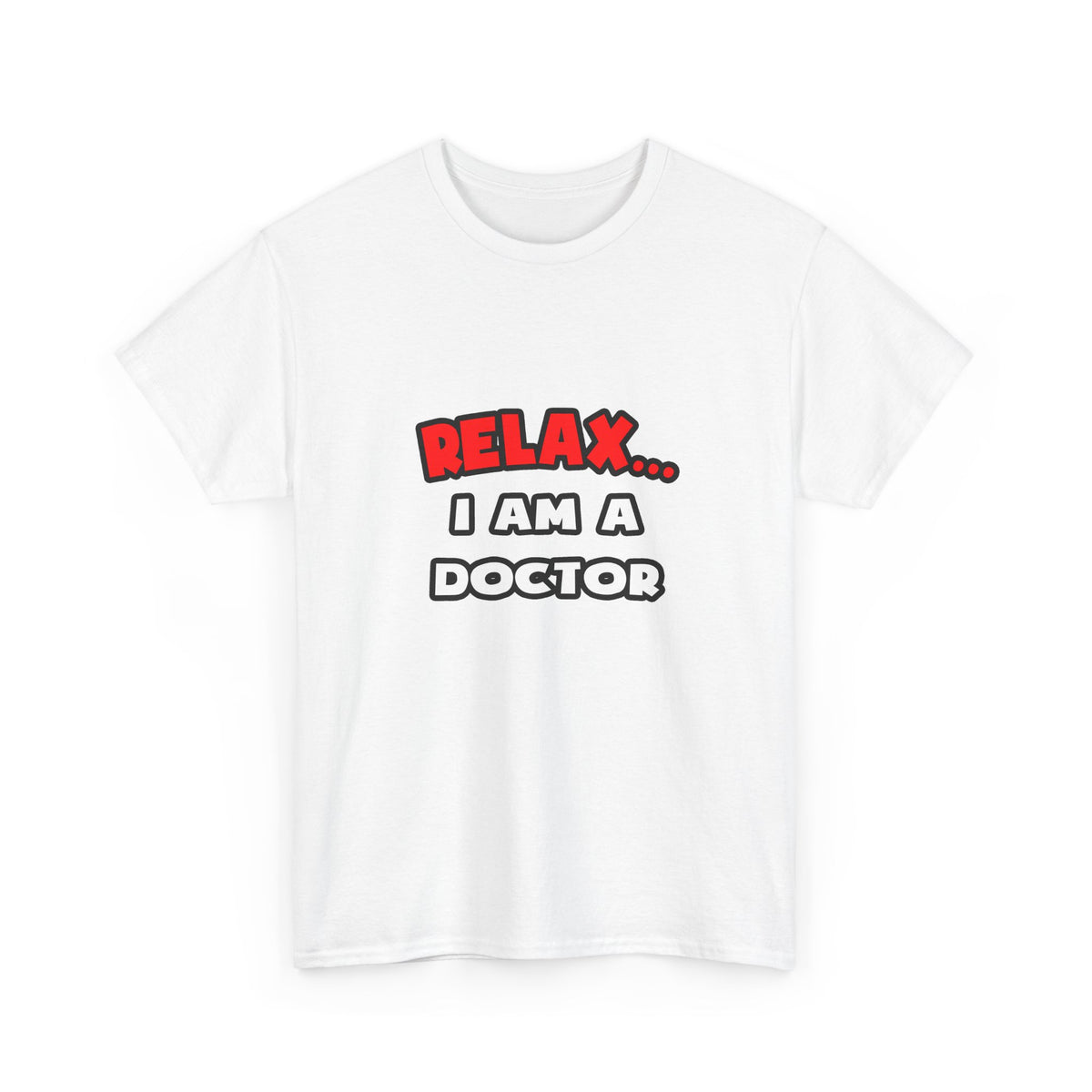 Relax ... I Am A Doctor - Unisex Heavy Cotton Tee