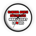 Clinical Nurse Specialists Make Great Lovers - Wall Clock