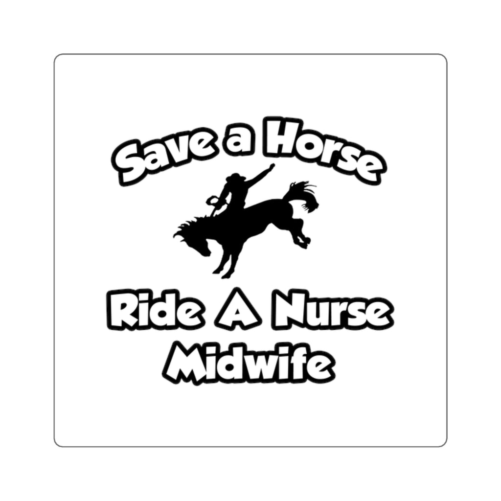 Save a Horse, Ride a Nurse Midwife - Square Stickers