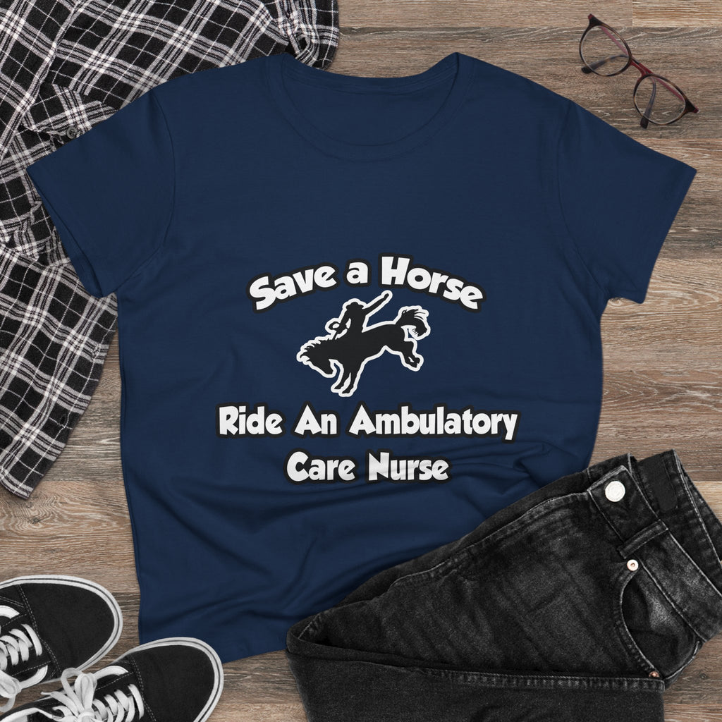 Save a Horse, Ride an Ambulatory Care Nurse - Women's Midweight Cotton Tee