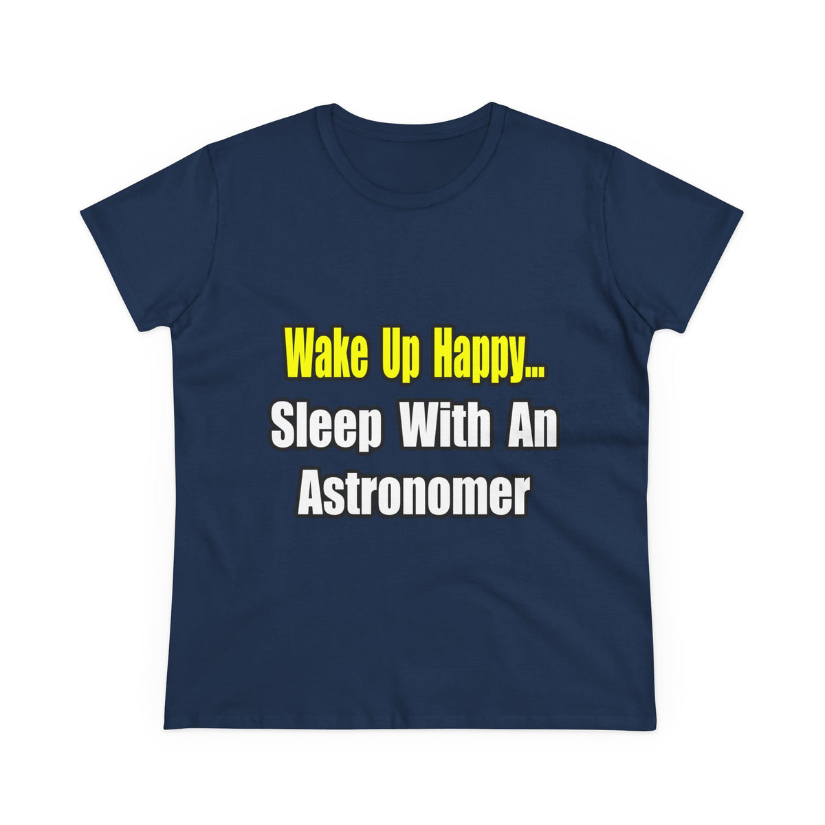 Wake Up Happy...Sleep With an Astronomer - Women's Midweight Cotton Tee