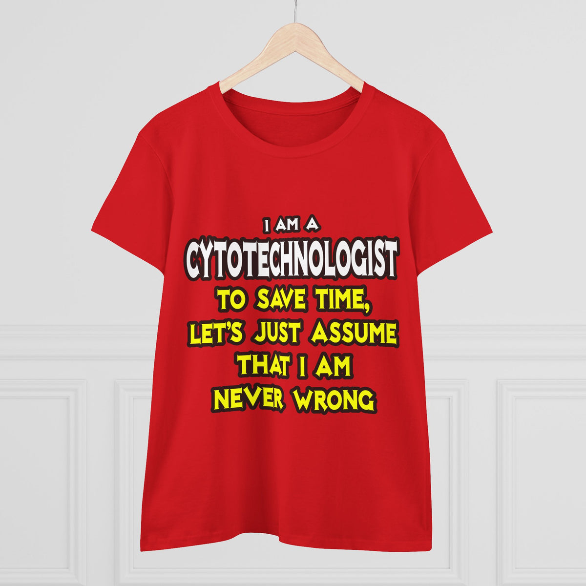 Cytotechnologist .. Assume I Am Never Wrong - Women's Midweight Cotton Tee