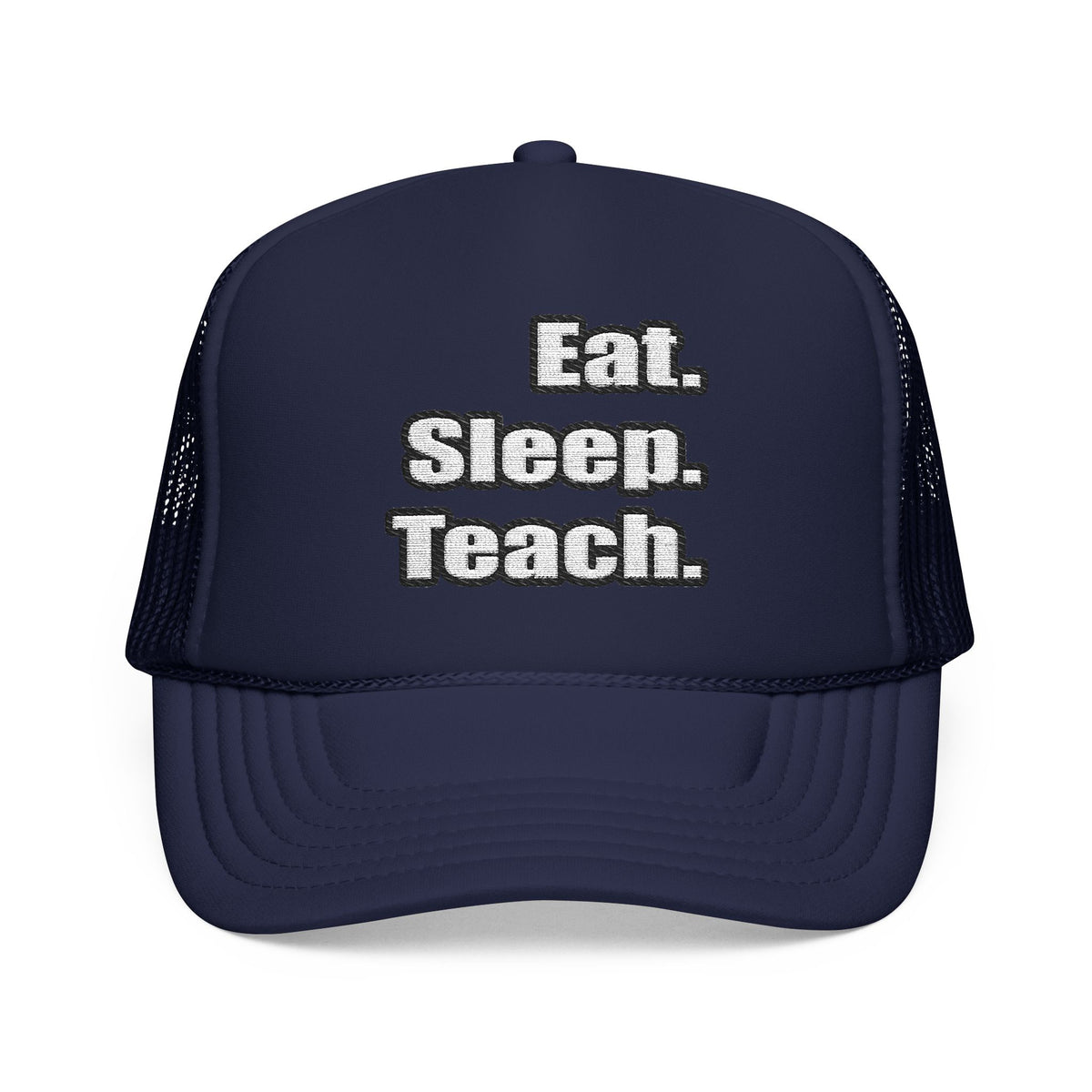 eat sleep teach - Foam Trucker Hat
