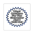Carpenter...Because I Said So - Square Stickers