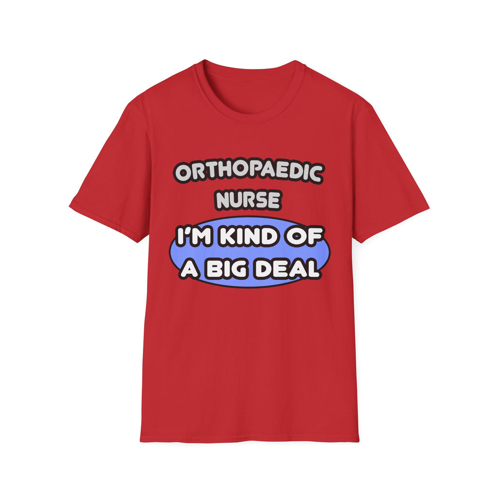 Orthopaedic Nurse ... I'm Kind of a Big Deal - Unisex Softstyle T-Shirt