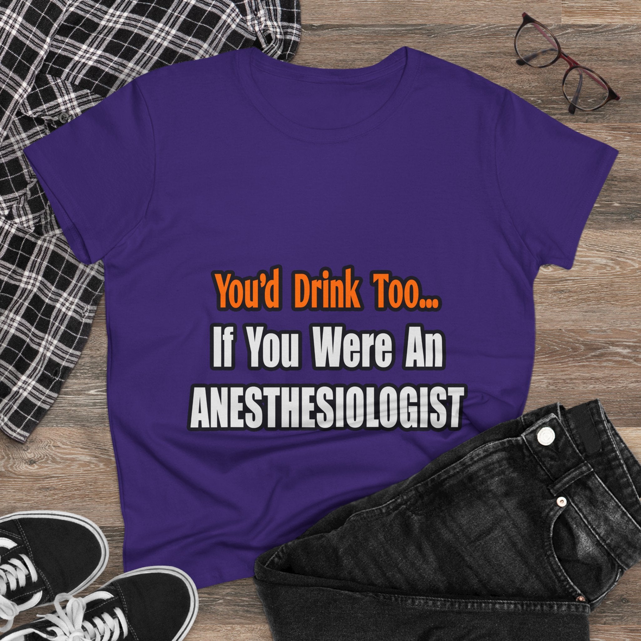 You'd Drink Too...Anesthesiologist - Women's Midweight Cotton Tee