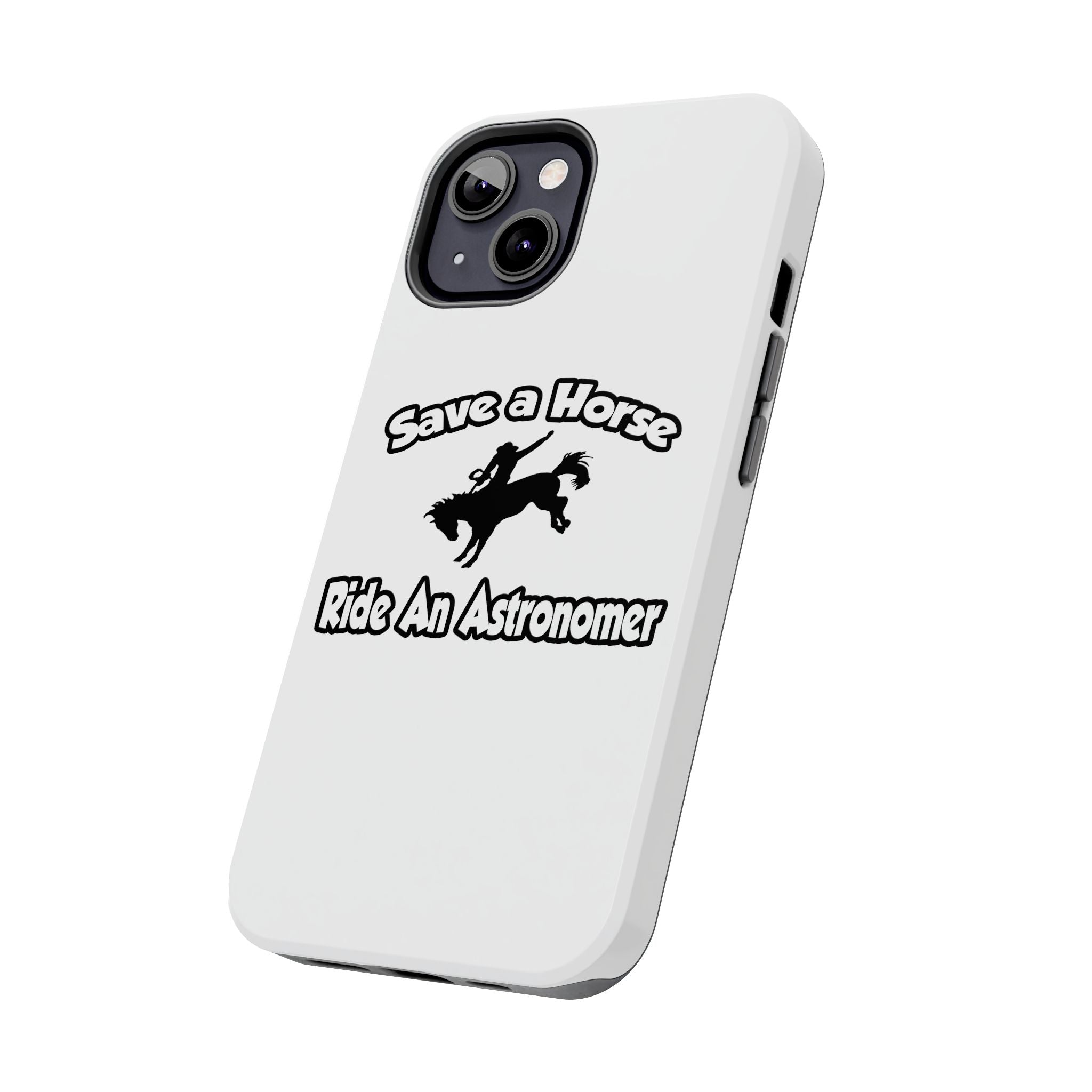 Save a Horse, Ride an Astronomer - Tough Phone Cases