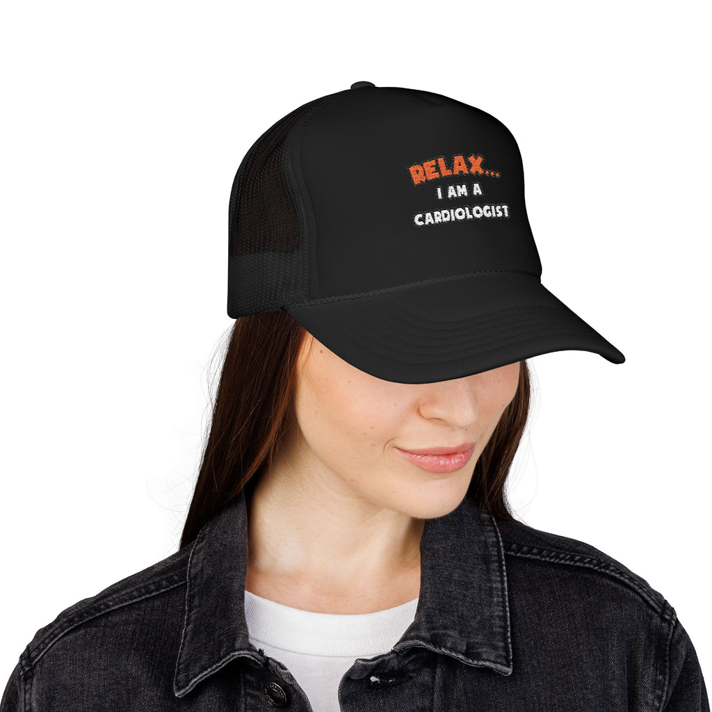 Relax ... I Am a Cardiologist - Foam Trucker Hat