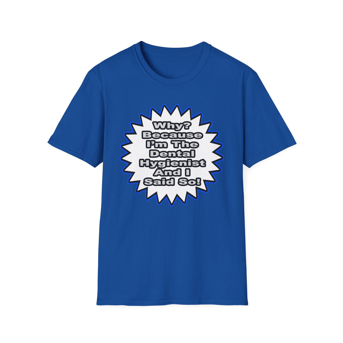 Dental Hygienist...Because I Said So - Unisex Softstyle T-Shirt