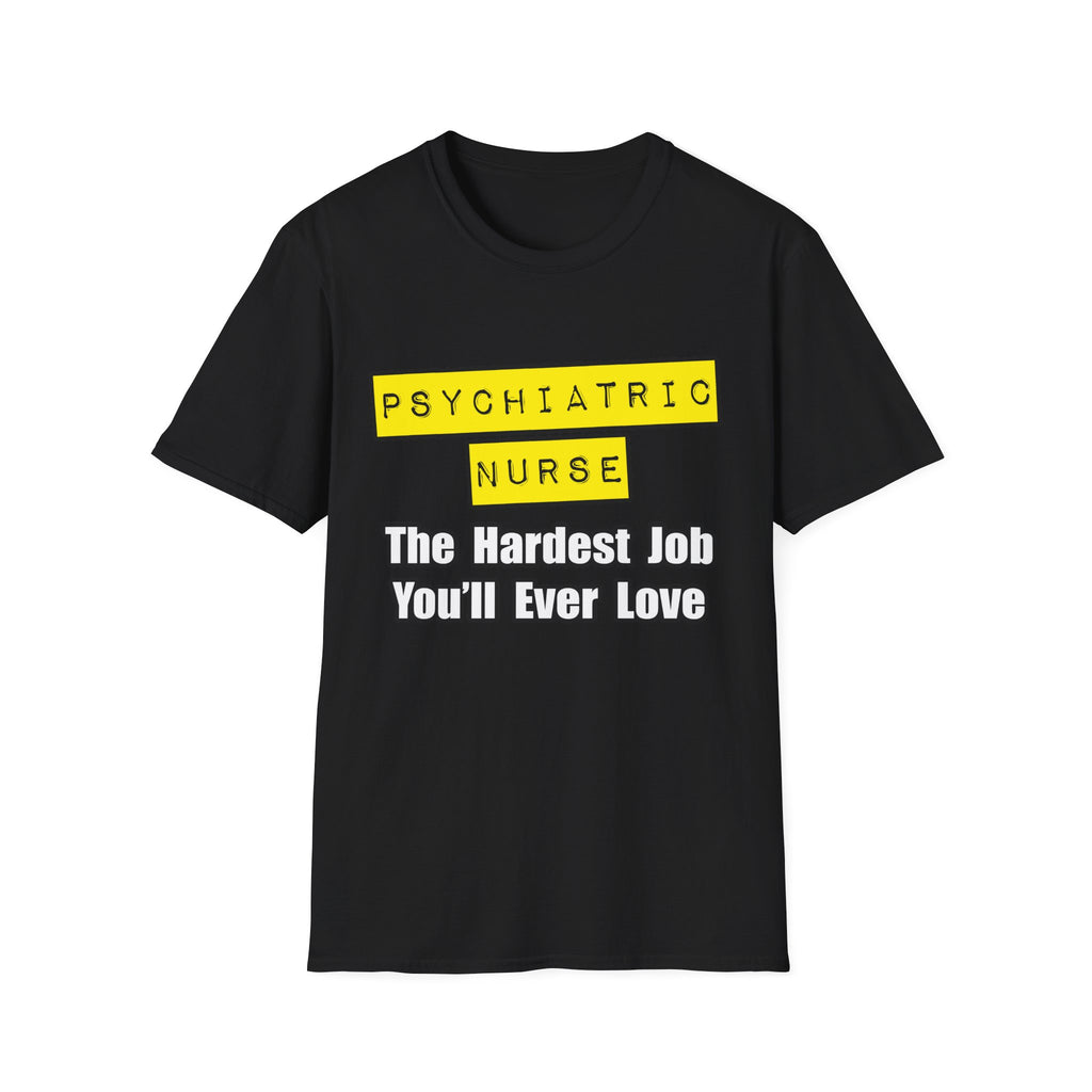 Psychiatric Nurse...Hardest Job You'll Ever Love - Unisex Softstyle T-Shirt