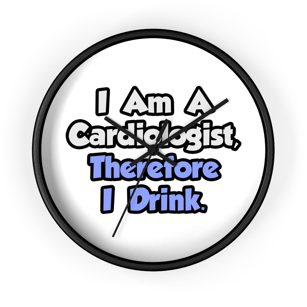 I Am A Cardiologist, Therefore I Drink - Wall Clock