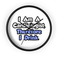 I Am A Cardiologist, Therefore I Drink - Wall Clock