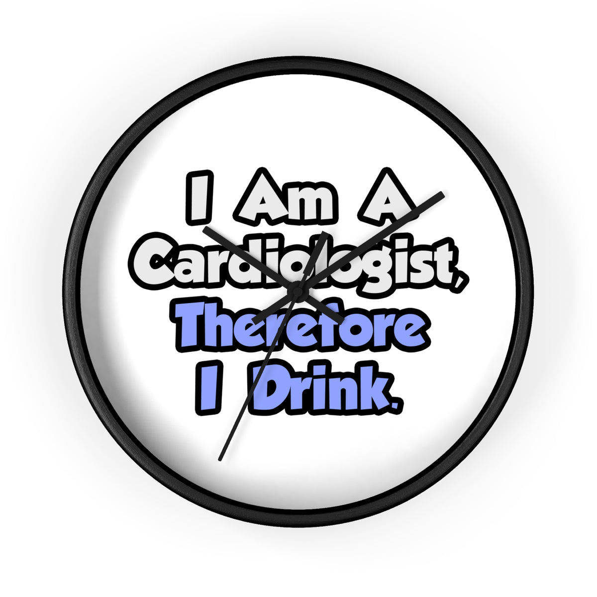 I Am A Cardiologist, Therefore I Drink - Wall Clock