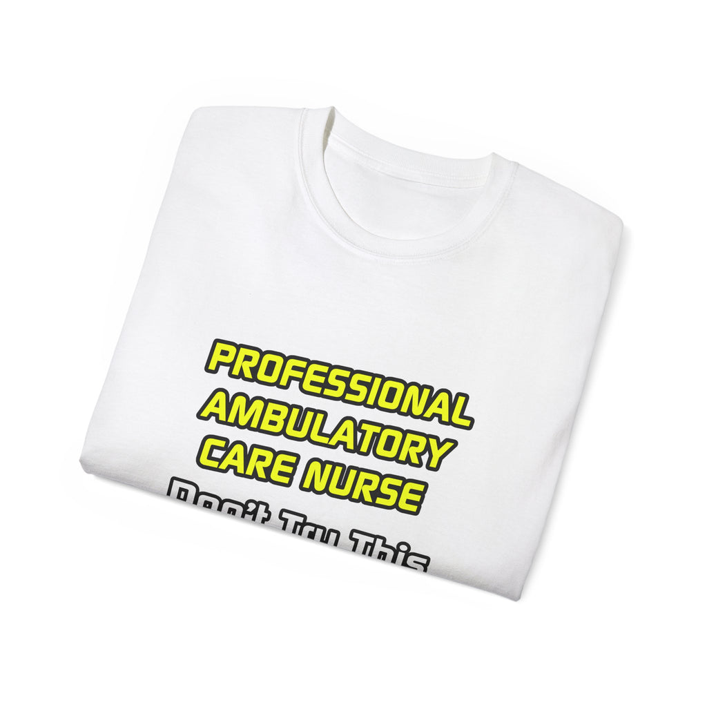 Professional Ambulatory Care Nurse .. Joke - Unisex Ultra Cotton Tee