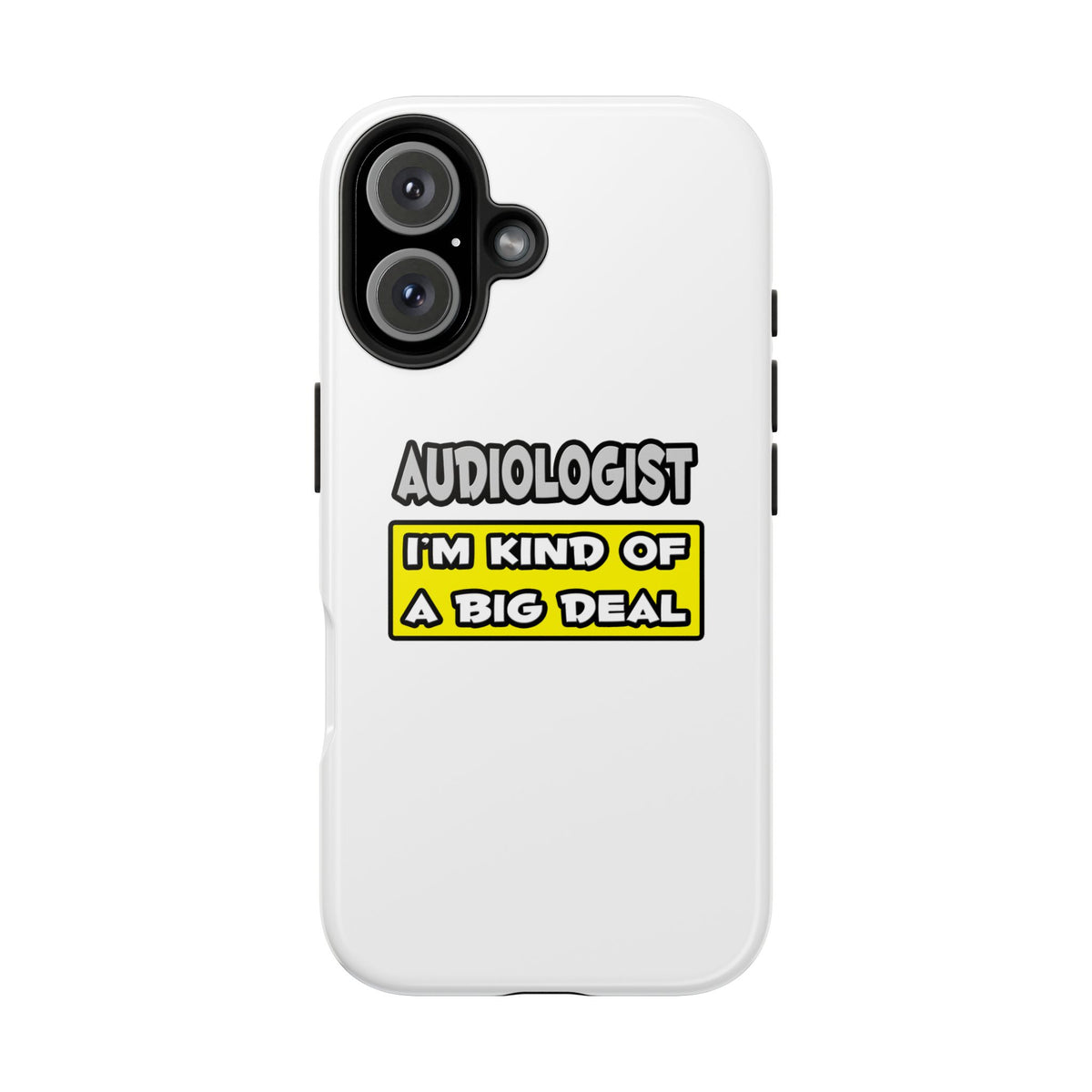 Audiologist .. I'm Kind of a Big Deal - Tough Phone Cases